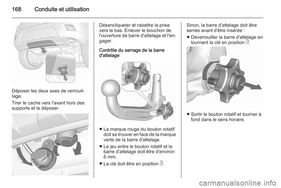 OPEL MOKKA 2015.5 Manuel dutilisation (in French) 168Conduite et utilisation
Déposer les deux axes de verrouil‐
lage.
Tirer le cache vers l'avant hors des supports et le déposer.
Désencliqueter et rabattre la prise
vers le bas. Enlever le bo OPEL MOKKA 2015.5 Manuel dutilisation (in French) 168Conduite et utilisation
Déposer les deux axes de verrouil‐
lage.
Tirer le cache vers l'avant hors des supports et le déposer.
Désencliqueter et rabattre la prise
vers le bas. Enlever le bo