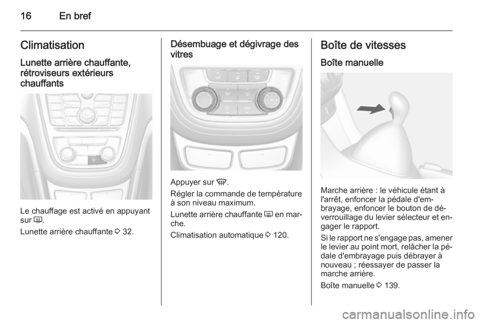 OPEL MOKKA 2015.5 Manuel dutilisation (in French) 16En brefClimatisationLunette arrière chauffante,rétroviseurs extérieurs
chauffants
Le chauffage est activé en appuyant
sur Ü.
Lunette arrière chauffante 3 32.
Désembuage et dégivrage des
vi OPEL MOKKA 2015.5 Manuel dutilisation (in French) 16En brefClimatisationLunette arrière chauffante,rétroviseurs extérieurs
chauffants
Le chauffage est activé en appuyant
sur Ü.
Lunette arrière chauffante 3 32.
Désembuage et dégivrage des
vi