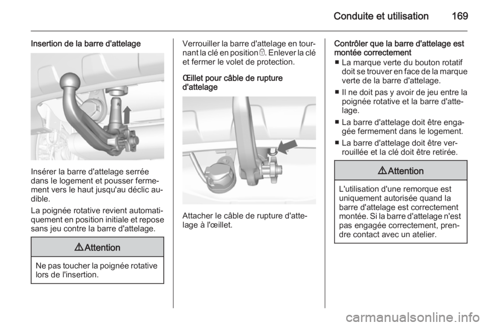 OPEL MOKKA 2015.5 Manuel dutilisation (in French) Conduite et utilisation169
Insertion de la barre d'attelage
Insérer la barre d'attelage serrée
dans le logement et pousser ferme‐
ment vers le haut jusqu'au déclic au‐
dible.
La poi OPEL MOKKA 2015.5 Manuel dutilisation (in French) Conduite et utilisation169
Insertion de la barre d'attelage
Insérer la barre d'attelage serrée
dans le logement et pousser ferme‐
ment vers le haut jusqu'au déclic au‐
dible.
La poi