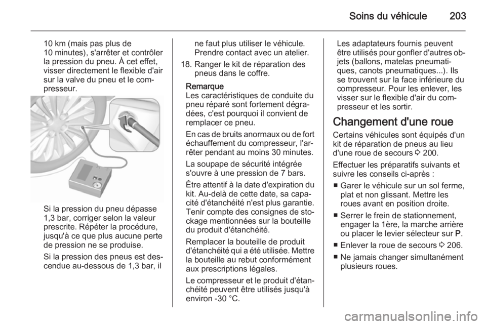 OPEL MOKKA 2015.5  Manuel dutilisation (in French) Soins du véhicule203
10 km (mais pas plus de
10 minutes), s'arrêter et contrôler
la pression du pneu. À cet effet,
visser directement le flexible d'air
sur la valve du pneu et le com‐
pr