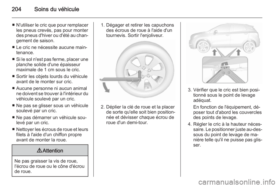 OPEL MOKKA 2015.5 Manuel dutilisation (in French) 204Soins du véhicule
■N'utiliser le cric que pour remplacer
les pneus crevés, pas pour monter
des pneus d'hiver ou d'été au chan‐ gement de saison.
■ Le cric ne nécessite aucune OPEL MOKKA 2015.5 Manuel dutilisation (in French) 204Soins du véhicule
■N'utiliser le cric que pour remplacer
les pneus crevés, pas pour monter
des pneus d'hiver ou d'été au chan‐ gement de saison.
■ Le cric ne nécessite aucune