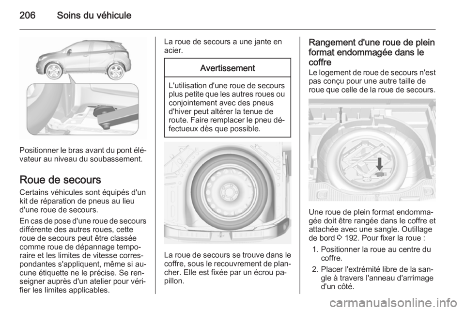 OPEL MOKKA 2015.5 Manuel dutilisation (in French) 206Soins du véhicule
Positionner le bras avant du pont élé‐
vateur au niveau du soubassement.
Roue de secours
Certains véhicules sont équipés d'un
kit de réparation de pneus au lieu
d' OPEL MOKKA 2015.5 Manuel dutilisation (in French) 206Soins du véhicule
Positionner le bras avant du pont élé‐
vateur au niveau du soubassement.
Roue de secours
Certains véhicules sont équipés d'un
kit de réparation de pneus au lieu
d'