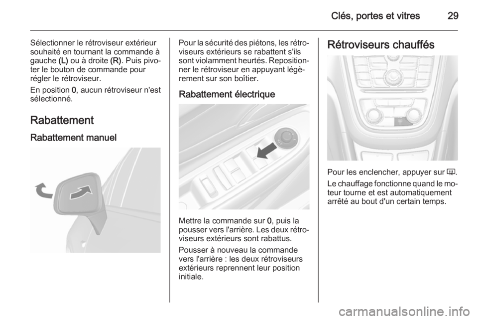 OPEL MOKKA 2015.5 Manuel dutilisation (in French) Clés, portes et vitres29
Sélectionner le rétroviseur extérieur
souhaité en tournant la commande à
gauche (L) ou à droite (R). Puis pivo‐
ter le bouton de commande pour
régler le rétrovise OPEL MOKKA 2015.5 Manuel dutilisation (in French) Clés, portes et vitres29
Sélectionner le rétroviseur extérieur
souhaité en tournant la commande à
gauche (L) ou à droite (R). Puis pivo‐
ter le bouton de commande pour
régler le rétrovise