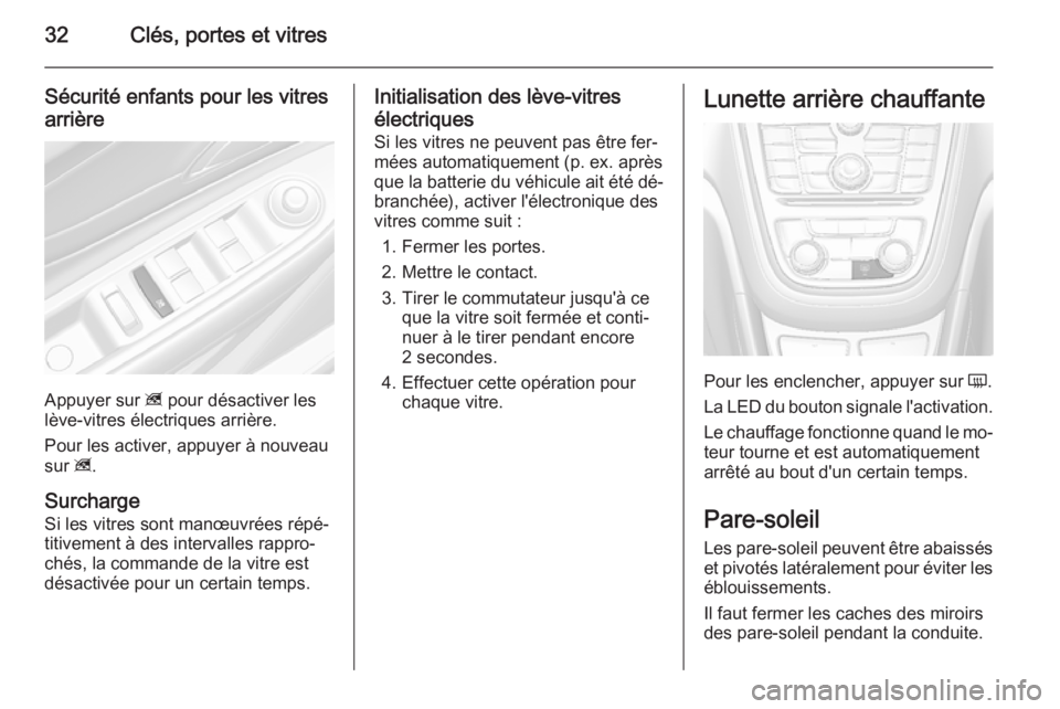 OPEL MOKKA 2015.5  Manuel dutilisation (in French) 32Clés, portes et vitres
Sécurité enfants pour les vitres
arrière
Appuyer sur  z pour désactiver les
lève-vitres électriques arrière.
Pour les activer, appuyer à nouveau
sur  z.
Surcharge
Si 