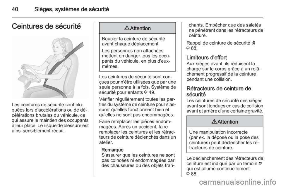OPEL MOKKA 2015.5  Manuel dutilisation (in French) 40Sièges, systèmes de sécuritéCeintures de sécurité
Les ceintures de sécurité sont blo‐
quées lors d'accélérations ou de dé‐
célérations brutales du véhicule, ce
qui assure le m