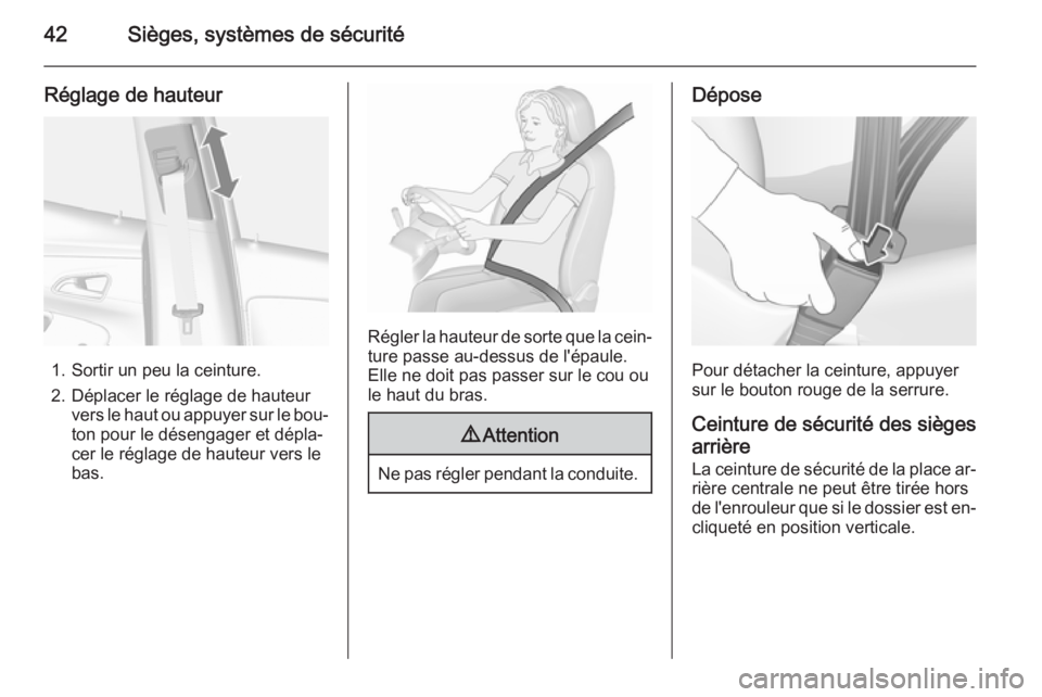 OPEL MOKKA 2015.5  Manuel dutilisation (in French) 42Sièges, systèmes de sécurité
Réglage de hauteur
1. Sortir un peu la ceinture.
2. Déplacer le réglage de hauteur vers le haut ou appuyer sur le bou‐
ton pour le désengager et dépla‐
cer 