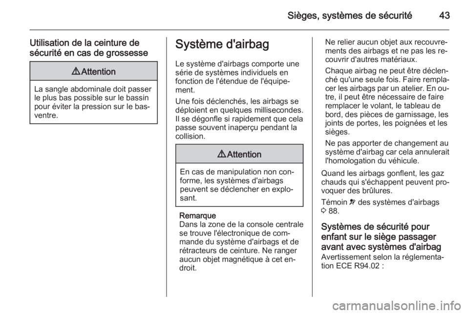 OPEL MOKKA 2015.5 Manuel dutilisation (in French) Sièges, systèmes de sécurité43
Utilisation de la ceinture de
sécurité en cas de grossesse9 Attention
La sangle abdominale doit passer
le plus bas possible sur le bassin
pour éviter la pression OPEL MOKKA 2015.5 Manuel dutilisation (in French) Sièges, systèmes de sécurité43
Utilisation de la ceinture de
sécurité en cas de grossesse9 Attention
La sangle abdominale doit passer
le plus bas possible sur le bassin
pour éviter la pression