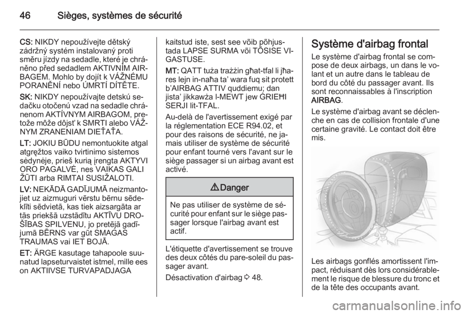 OPEL MOKKA 2015.5  Manuel dutilisation (in French) 46Sièges, systèmes de sécurité
CS: NIKDY nepoužívejte dětský
zádržný systém instalovaný proti
směru jízdy na sedadle, které je chrá‐
něno před sedadlem AKTIVNÍM AIR‐
BAGEM. Moh