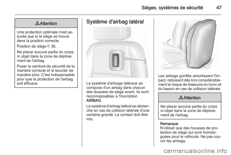 OPEL MOKKA 2015.5  Manuel dutilisation (in French) Sièges, systèmes de sécurité479Attention
Une protection optimale n'est as‐
surée que si le siège se trouve
dans la position correcte.
Position de siège  3 36.
Ne placer aucune partie du c