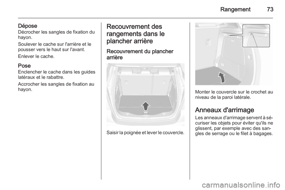 OPEL MOKKA 2015.5 Manuel dutilisation (in French) Rangement73
DéposeDécrocher les sangles de fixation du
hayon.
Soulever le cache sur l'arrière et le
pousser vers le haut sur l'avant.
Enlever le cache.
Pose
Enclencher le cache dans les gui OPEL MOKKA 2015.5 Manuel dutilisation (in French) Rangement73
DéposeDécrocher les sangles de fixation du
hayon.
Soulever le cache sur l'arrière et le
pousser vers le haut sur l'avant.
Enlever le cache.
Pose
Enclencher le cache dans les gui