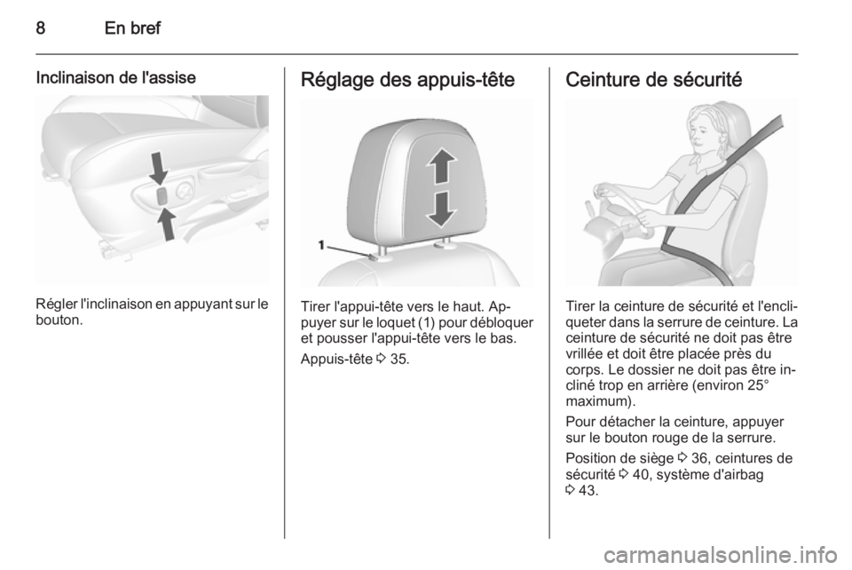 OPEL MOKKA 2015.5  Manuel dutilisation (in French) 8En bref
Inclinaison de l'assise
Régler l'inclinaison en appuyant sur le
bouton.
Réglage des appuis-tête
Tirer l'appui-tête vers le haut. Ap‐
puyer sur le loquet (1) pour débloquer 