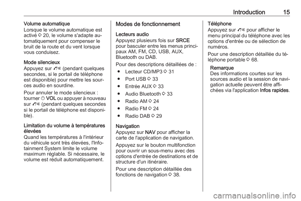 OPEL MOKKA 2016  Manuel multimédia (in French) Introduction15Volume automatique
Lorsque le volume automatique est activé  3 20, le volume s'adapte au‐
tomatiquement pour compenser le bruit de la route et du vent lorsque
vous conduisez.
Mode