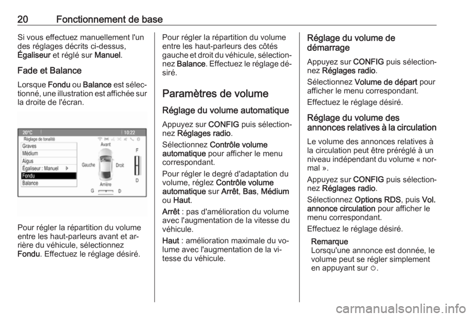 OPEL MOKKA 2016  Manuel multimédia (in French) 20Fonctionnement de baseSi vous effectuez manuellement l'un
des réglages décrits ci-dessus,
Égaliseur  et réglé sur  Manuel.
Fade et Balance Lorsque  Fondu ou Balance  est sélec‐
tionné, 
