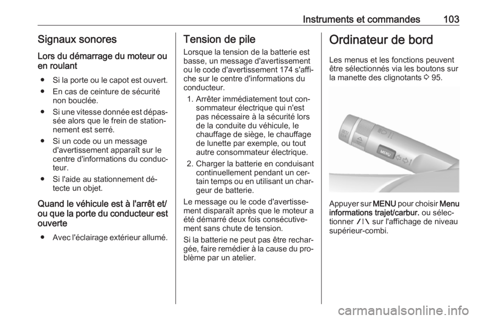 OPEL MOKKA 2016 Manuel dutilisation (in French) Instruments et commandes103Signaux sonores
Lors du démarrage du moteur ou
en roulant
● Si la porte ou le capot est ouvert.
● En cas de ceinture de sécurité non bouclée.
● Si une vitesse donn OPEL MOKKA 2016 Manuel dutilisation (in French) Instruments et commandes103Signaux sonores
Lors du démarrage du moteur ou
en roulant
● Si la porte ou le capot est ouvert.
● En cas de ceinture de sécurité non bouclée.
● Si une vitesse donn