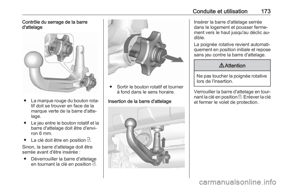 OPEL MOKKA 2016 Manuel dutilisation (in French) Conduite et utilisation173Contrôle du serrage de la barre
d'attelage
● La marque rouge du bouton rota‐
tif doit se trouver en face de la
marque verte de la barre d'atte‐
lage.
● Le je OPEL MOKKA 2016 Manuel dutilisation (in French) Conduite et utilisation173Contrôle du serrage de la barre
d'attelage
● La marque rouge du bouton rota‐
tif doit se trouver en face de la
marque verte de la barre d'atte‐
lage.
● Le je