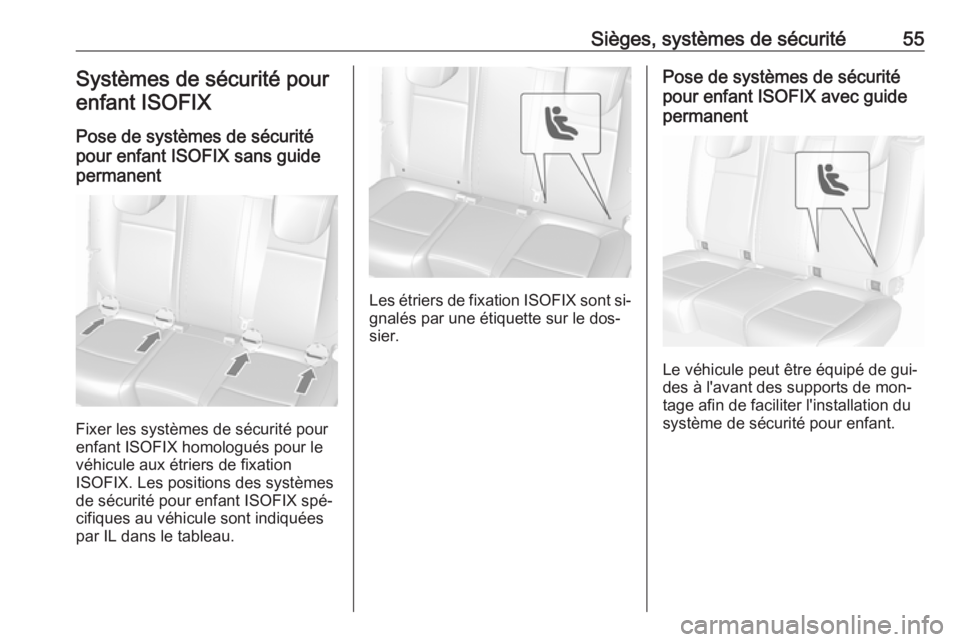 OPEL MOKKA 2016 Manuel dutilisation (in French) Sièges, systèmes de sécurité55Systèmes de sécurité pourenfant ISOFIX
Pose de systèmes de sécurité
pour enfant ISOFIX sans guide
permanent
Fixer les systèmes de sécurité pour
enfant ISOFIX OPEL MOKKA 2016 Manuel dutilisation (in French) Sièges, systèmes de sécurité55Systèmes de sécurité pourenfant ISOFIX
Pose de systèmes de sécurité
pour enfant ISOFIX sans guide
permanent
Fixer les systèmes de sécurité pour
enfant ISOFIX