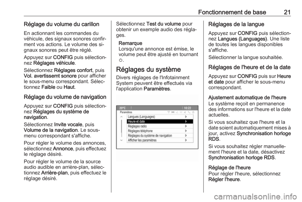 OPEL MOKKA 2016.5  Manuel multimédia (in French) Fonctionnement de base21Réglage du volume du carillonEn actionnant les commandes du
véhicule, des signaux sonores confir‐
ment vos actions. Le volume des si‐
gnaux sonores peut être réglé.
Ap