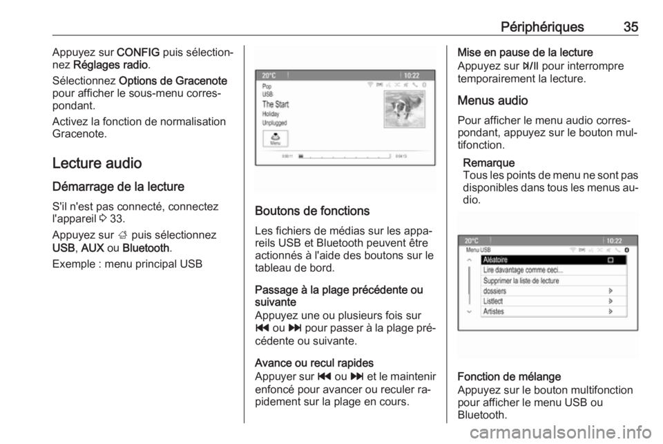 OPEL MOKKA 2016.5 Manuel multimédia (in French) Périphériques35Appuyez sur CONFIG puis sélection‐
nez Réglages radio .
Sélectionnez Options de Gracenote
pour afficher le sous-menu corres‐
pondant.
Activez la fonction de normalisation
Gra OPEL MOKKA 2016.5 Manuel multimédia (in French) Périphériques35Appuyez sur CONFIG puis sélection‐
nez Réglages radio .
Sélectionnez Options de Gracenote
pour afficher le sous-menu corres‐
pondant.
Activez la fonction de normalisation
Gra