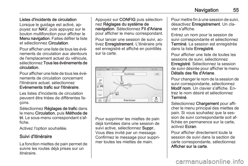 OPEL MOKKA 2016.5 Manuel multimédia (in French) Navigation55Listes d'incidents de circulation
Lorsque le guidage est activé, ap‐
puyez sur NAV, puis appuyez sur le
bouton multifonction pour afficher le
Menu navigation . Faites défiler la l OPEL MOKKA 2016.5 Manuel multimédia (in French) Navigation55Listes d'incidents de circulation
Lorsque le guidage est activé, ap‐
puyez sur NAV, puis appuyez sur le
bouton multifonction pour afficher le
Menu navigation . Faites défiler la l