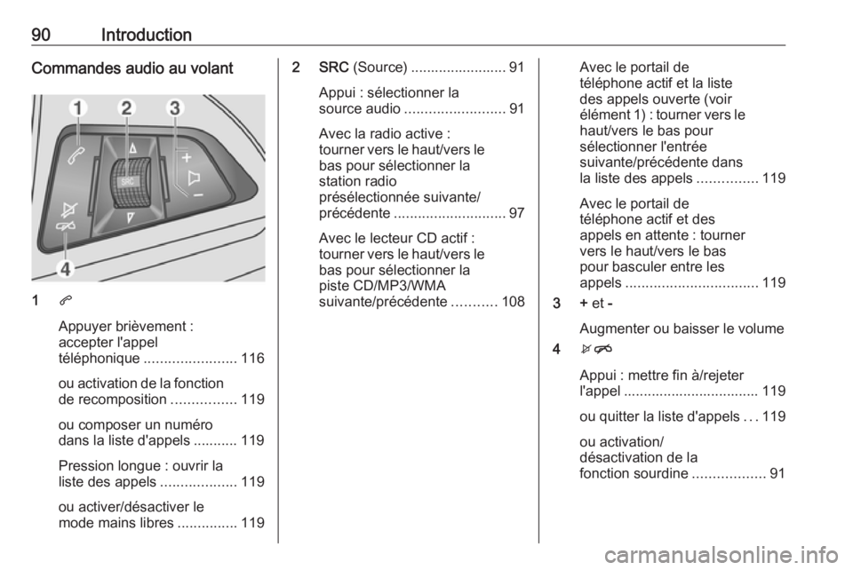 OPEL MOKKA 2016.5 Manuel multimédia (in French) 90IntroductionCommandes audio au volant
1q
Appuyer brièvement :
accepter l'appel
téléphonique ....................... 116
ou activation de la fonction de recomposition ................119
ou co OPEL MOKKA 2016.5 Manuel multimédia (in French) 90IntroductionCommandes audio au volant
1q
Appuyer brièvement :
accepter l'appel
téléphonique ....................... 116
ou activation de la fonction de recomposition ................119
ou co