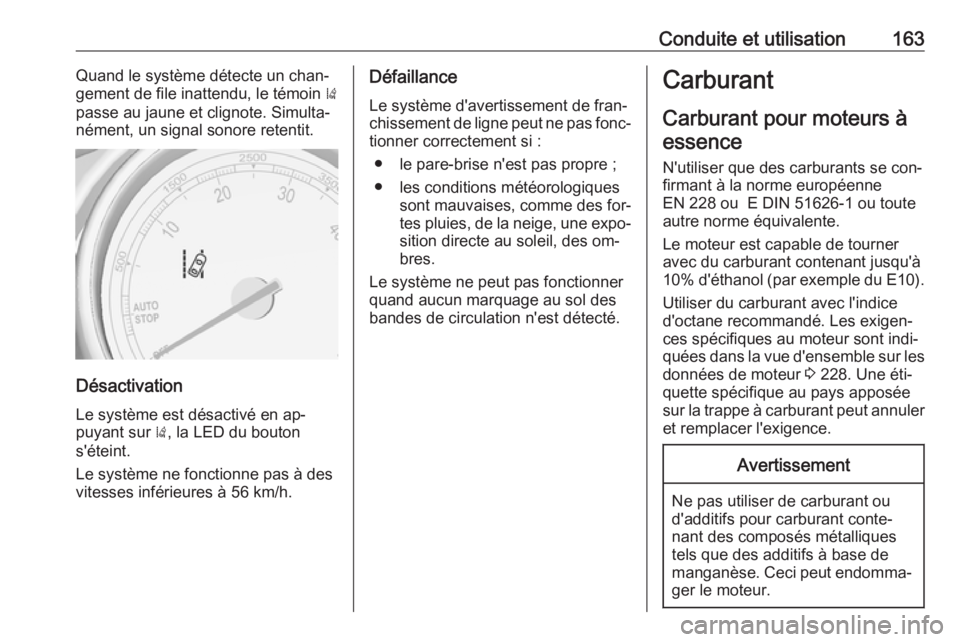 OPEL MOKKA 2016.5  Manuel dutilisation (in French) Conduite et utilisation163Quand le système détecte un chan‐
gement de file inattendu, le témoin  )
passe au jaune et clignote. Simulta‐
nément, un signal sonore retentit.
Désactivation
Le sys