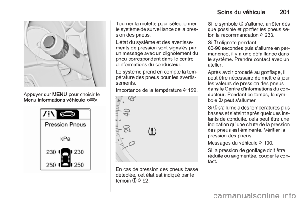 OPEL MOKKA 2016.5 Manuel dutilisation (in French) Soins du véhicule201
Appuyer sur MENU pour choisir le
Menu informations véhicule X .
Tourner la molette pour sélectionner
le système de surveillance de la pres‐
sion des pneus.
L'état du s OPEL MOKKA 2016.5 Manuel dutilisation (in French) Soins du véhicule201
Appuyer sur MENU pour choisir le
Menu informations véhicule X .
Tourner la molette pour sélectionner
le système de surveillance de la pres‐
sion des pneus.
L'état du s