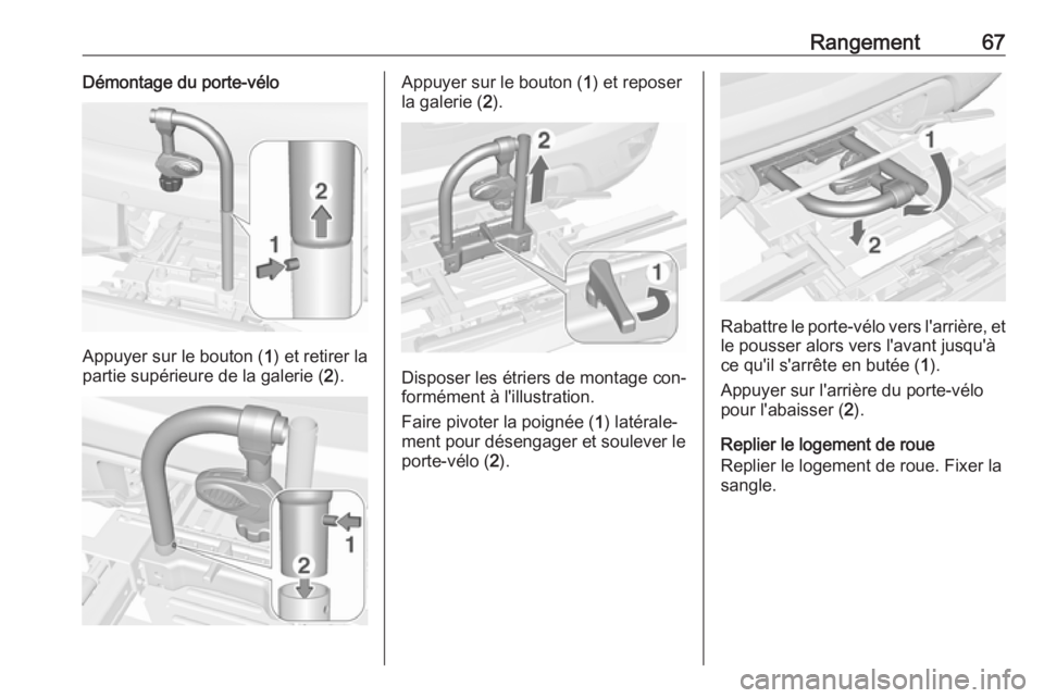 OPEL MOKKA 2016.5 Manuel dutilisation (in French) Rangement67Démontage du porte-vélo
Appuyer sur le bouton (1) et retirer la
partie supérieure de la galerie ( 2).
Appuyer sur le bouton ( 1) et reposer
la galerie ( 2).
Disposer les étriers de mont OPEL MOKKA 2016.5 Manuel dutilisation (in French) Rangement67Démontage du porte-vélo
Appuyer sur le bouton (1) et retirer la
partie supérieure de la galerie ( 2).
Appuyer sur le bouton ( 1) et reposer
la galerie ( 2).
Disposer les étriers de mont