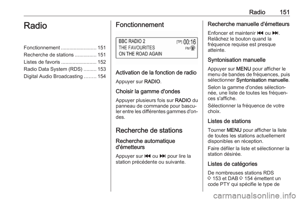 OPEL MOKKA X 2017 Manuel multimédia (in French) Radio151RadioFonctionnement.........................151
Recherche de stations ...............151
Listes de favoris .........................152
Radio Data System (RDS) .........153
Digital Audio Broad OPEL MOKKA X 2017 Manuel multimédia (in French) Radio151RadioFonctionnement.........................151
Recherche de stations ...............151
Listes de favoris .........................152
Radio Data System (RDS) .........153
Digital Audio Broad
