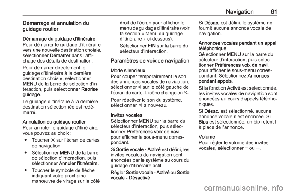 OPEL MOKKA X 2017 Manuel multimédia (in French) Navigation61Démarrage et annulation du
guidage routier
Démarrage du guidage d'itinéraire
Pour démarrer le guidage d'itinéraire
vers une nouvelle destination choisie, sélectionner Démar OPEL MOKKA X 2017 Manuel multimédia (in French) Navigation61Démarrage et annulation du
guidage routier
Démarrage du guidage d'itinéraire
Pour démarrer le guidage d'itinéraire
vers une nouvelle destination choisie, sélectionner Démar