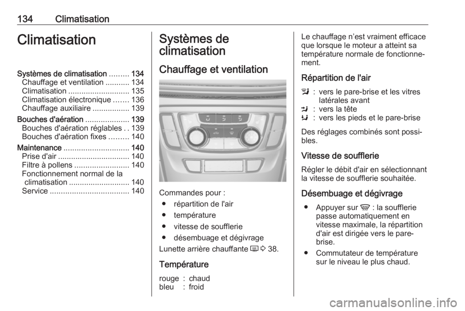 OPEL MOKKA X 2018 Manuel multimédia (in French) 134ClimatisationClimatisationSystèmes de climatisation.........134
Chauffage et ventilation ...........134
Climatisation ............................ 135
Climatisation électronique .......136
Chauff OPEL MOKKA X 2018 Manuel multimédia (in French) 134ClimatisationClimatisationSystèmes de climatisation.........134
Chauffage et ventilation ...........134
Climatisation ............................ 135
Climatisation électronique .......136
Chauff