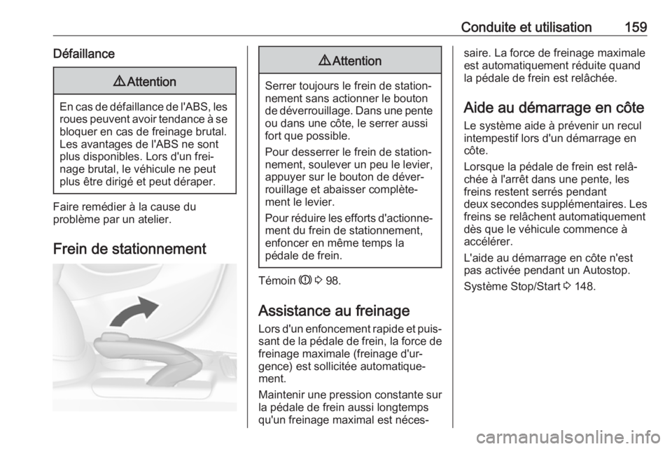 OPEL MOKKA X 2018  Manuel multimédia (in French) Conduite et utilisation159Défaillance9Attention
En cas de défaillance de l'ABS, les
roues peuvent avoir tendance à se
bloquer en cas de freinage brutal.
Les avantages de l'ABS ne sont
plus 