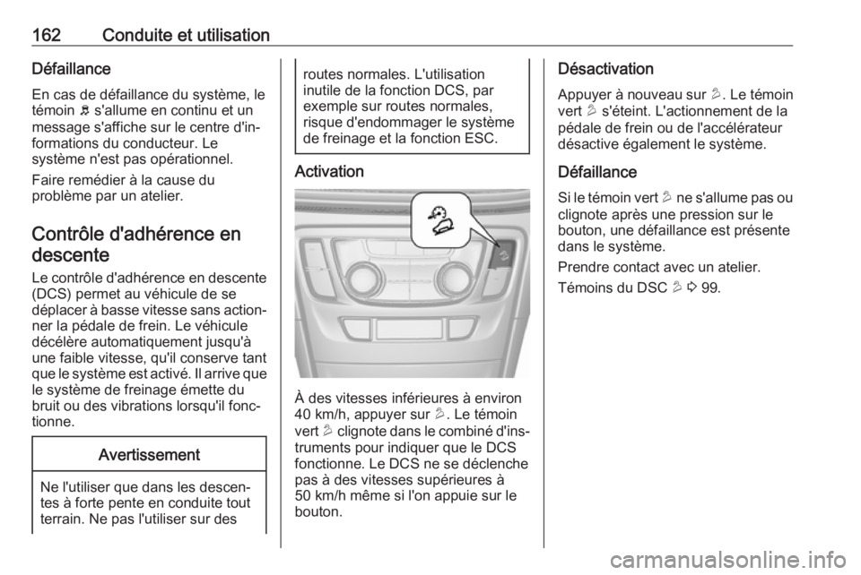 OPEL MOKKA X 2018  Manuel multimédia (in French) 162Conduite et utilisationDéfaillance
En cas de défaillance du système, le
témoin  b s'allume en continu et un
message s'affiche sur le centre d'in‐
formations du conducteur. Le
syst