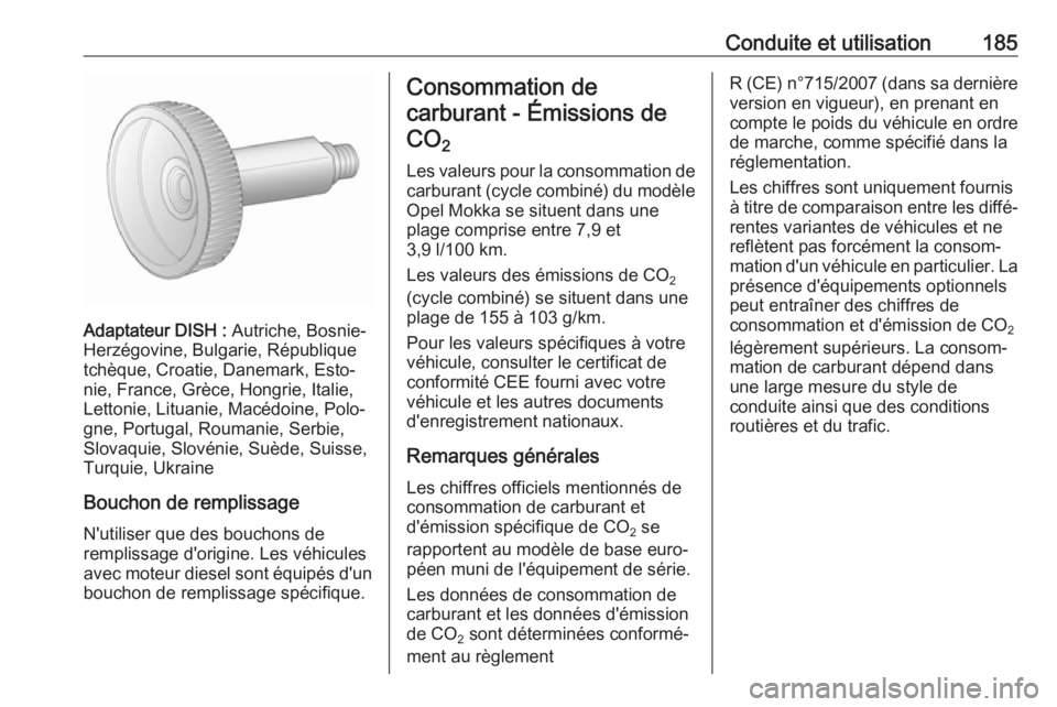 OPEL MOKKA X 2018  Manuel multimédia (in French) Conduite et utilisation185
Adaptateur DISH : Autriche, Bosnie-
Herzégovine, Bulgarie, République tchèque, Croatie, Danemark, Esto‐
nie, France, Grèce, Hongrie, Italie,
Lettonie, Lituanie, Macéd