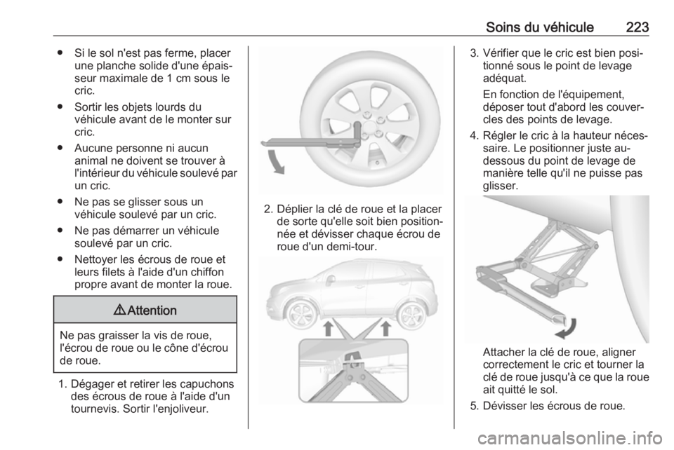 OPEL MOKKA X 2018  Manuel multimédia (in French) Soins du véhicule223● Si le sol n'est pas ferme, placerune planche solide d'une épais‐
seur maximale de 1 cm sous le cric.
● Sortir les objets lourds du véhicule avant de le monter su