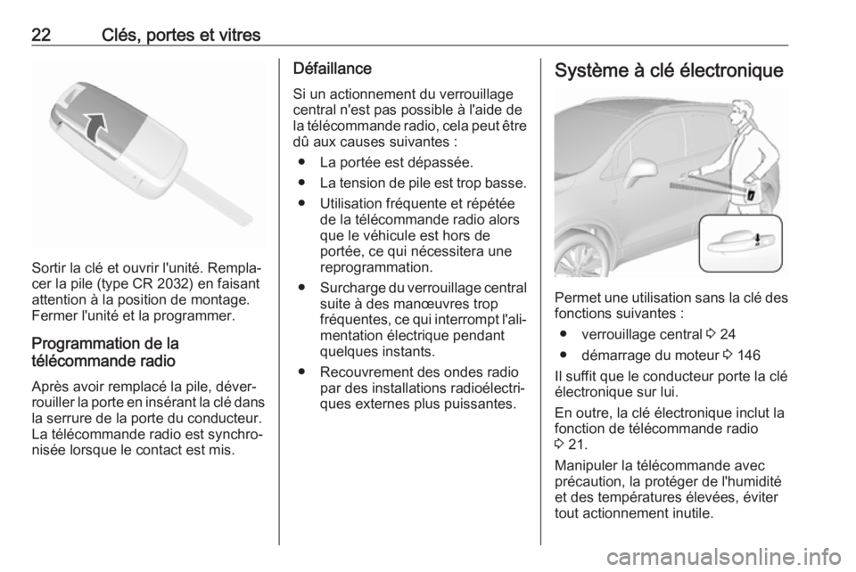 OPEL MOKKA X 2018 Manuel multimédia (in French) 22Clés, portes et vitres
Sortir la clé et ouvrir l'unité. Rempla‐
cer la pile (type CR 2032) en faisant
attention à la position de montage.
Fermer l'unité et la programmer.
Programmatio OPEL MOKKA X 2018 Manuel multimédia (in French) 22Clés, portes et vitres
Sortir la clé et ouvrir l'unité. Rempla‐
cer la pile (type CR 2032) en faisant
attention à la position de montage.
Fermer l'unité et la programmer.
Programmatio
