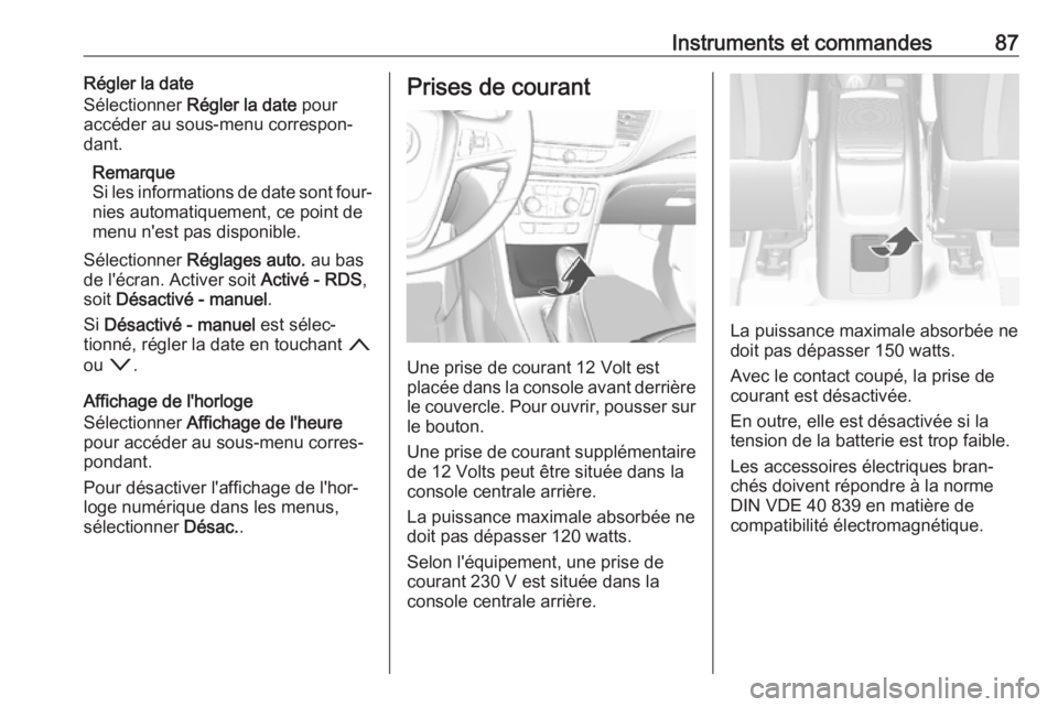 OPEL MOKKA X 2018  Manuel multimédia (in French) Instruments et commandes87Régler la date
Sélectionner  Régler la date  pour
accéder au sous-menu correspon‐ dant.
Remarque
Si les informations de date sont four‐
nies automatiquement, ce point
