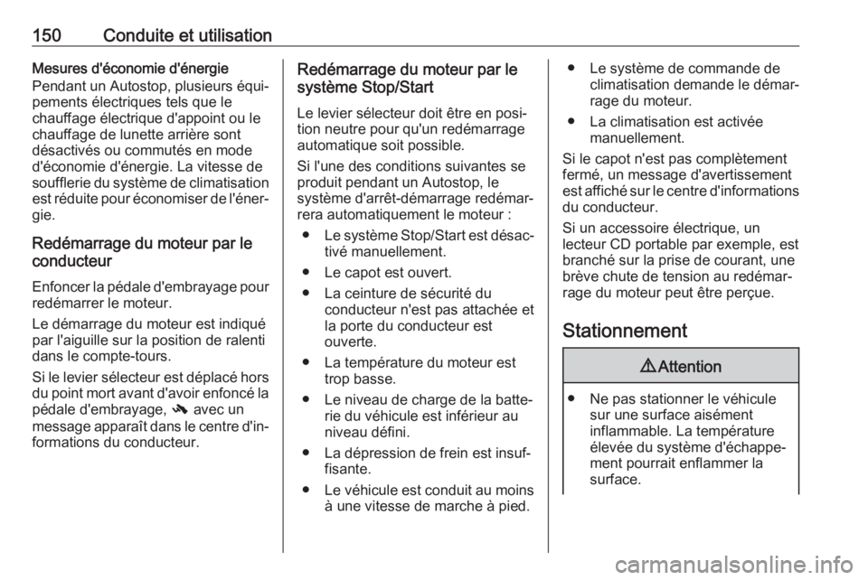 OPEL MOKKA X 2018.5 Manuel multimédia (in French) 150Conduite et utilisationMesures d'économie d'énergie
Pendant un Autostop, plusieurs équi‐ pements électriques tels que le
chauffage électrique d'appoint ou le
chauffage de lunette OPEL MOKKA X 2018.5 Manuel multimédia (in French) 150Conduite et utilisationMesures d'économie d'énergie
Pendant un Autostop, plusieurs équi‐ pements électriques tels que le
chauffage électrique d'appoint ou le
chauffage de lunette