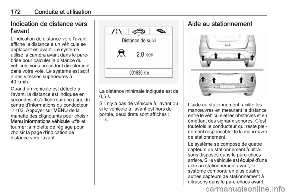 OPEL MOKKA X 2018.5 Manuel multimédia (in French) 172Conduite et utilisationIndication de distance vers
l'avant
L'indication de distance vers l'avant affiche la distance à un véhicule se
déplaçant en avant. Le système
utilise la cam OPEL MOKKA X 2018.5 Manuel multimédia (in French) 172Conduite et utilisationIndication de distance vers
l'avant
L'indication de distance vers l'avant affiche la distance à un véhicule se
déplaçant en avant. Le système
utilise la cam