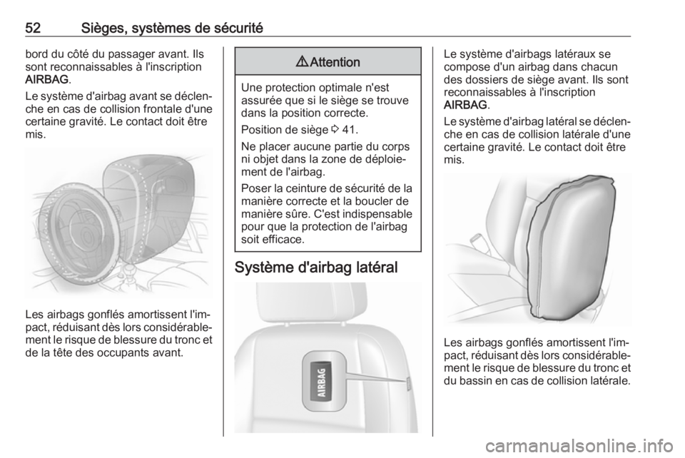 OPEL MOKKA X 2018.5 Manuel multimédia (in French) 52Sièges, systèmes de sécuritébord du côté du passager avant. Ils
sont reconnaissables à l'inscription
AIRBAG .
Le système d'airbag avant se déclen‐ che en cas de collision frontale OPEL MOKKA X 2018.5 Manuel multimédia (in French) 52Sièges, systèmes de sécuritébord du côté du passager avant. Ils
sont reconnaissables à l'inscription
AIRBAG .
Le système d'airbag avant se déclen‐ che en cas de collision frontale