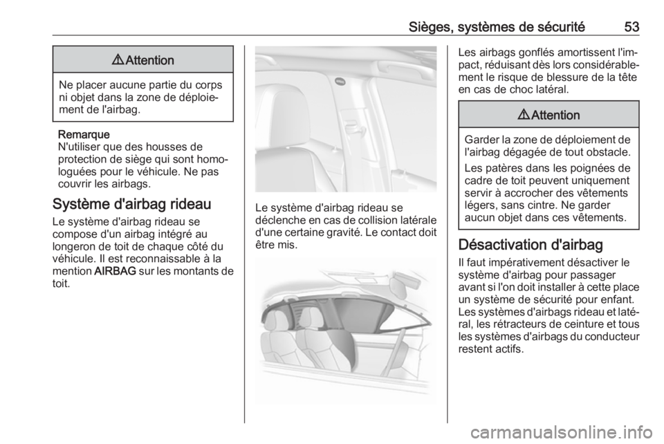 OPEL MOKKA X 2018.5 Manuel multimédia (in French) Sièges, systèmes de sécurité539Attention
Ne placer aucune partie du corps
ni objet dans la zone de déploie‐
ment de l'airbag.
Remarque
N'utiliser que des housses de
protection de siège OPEL MOKKA X 2018.5 Manuel multimédia (in French) Sièges, systèmes de sécurité539Attention
Ne placer aucune partie du corps
ni objet dans la zone de déploie‐
ment de l'airbag.
Remarque
N'utiliser que des housses de
protection de siège