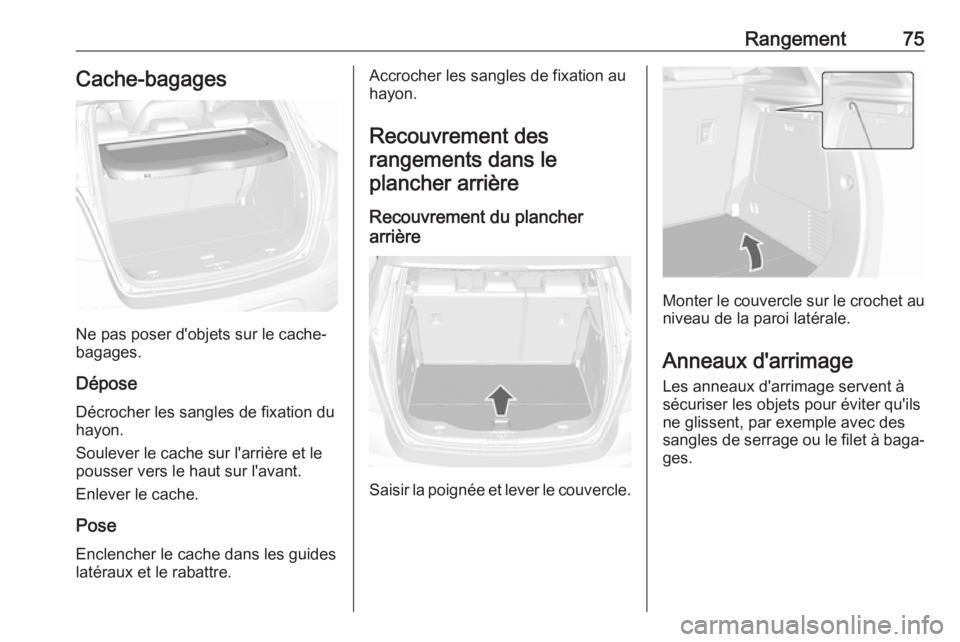 OPEL MOKKA X 2018.5 Manuel multimédia (in French) Rangement75Cache-bagages
Ne pas poser d'objets sur le cache-
bagages.
Dépose Décrocher les sangles de fixation du
hayon.
Soulever le cache sur l'arrière et le
pousser vers le haut sur l' OPEL MOKKA X 2018.5 Manuel multimédia (in French) Rangement75Cache-bagages
Ne pas poser d'objets sur le cache-
bagages.
Dépose Décrocher les sangles de fixation du
hayon.
Soulever le cache sur l'arrière et le
pousser vers le haut sur l'