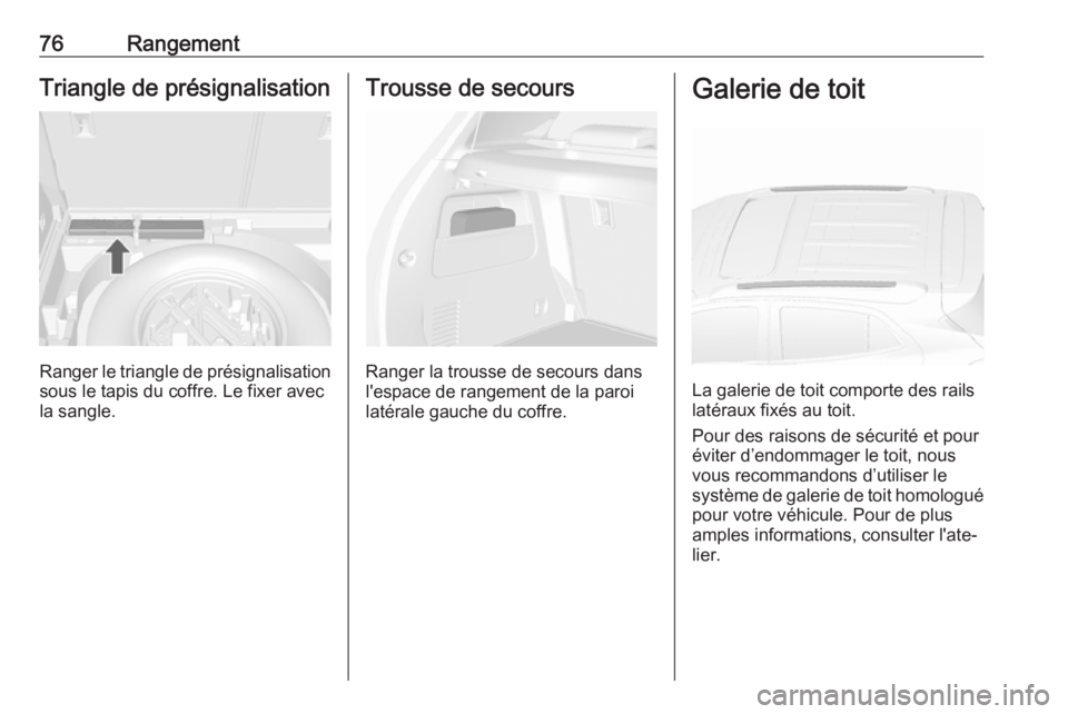 OPEL MOKKA X 2018.5 Manuel multimédia (in French) 76RangementTriangle de présignalisation
Ranger le triangle de présignalisation
sous le tapis du coffre. Le fixer avec
la sangle.
Trousse de secours
Ranger la trousse de secours dans
l'espace de OPEL MOKKA X 2018.5 Manuel multimédia (in French) 76RangementTriangle de présignalisation
Ranger le triangle de présignalisation
sous le tapis du coffre. Le fixer avec
la sangle.
Trousse de secours
Ranger la trousse de secours dans
l'espace de