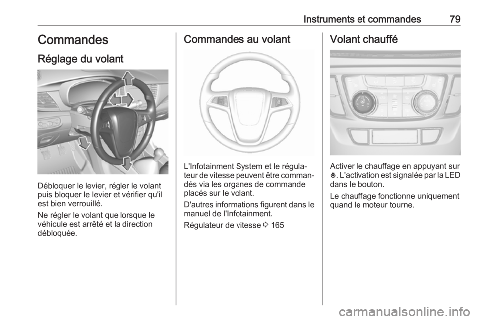 OPEL MOKKA X 2018.5 Manuel multimédia (in French) Instruments et commandes79Commandes
Réglage du volant
Débloquer le levier, régler le volant
puis bloquer le levier et vérifier qu'il
est bien verrouillé.
Ne régler le volant que lorsque le
v OPEL MOKKA X 2018.5 Manuel multimédia (in French) Instruments et commandes79Commandes
Réglage du volant
Débloquer le levier, régler le volant
puis bloquer le levier et vérifier qu'il
est bien verrouillé.
Ne régler le volant que lorsque le
v