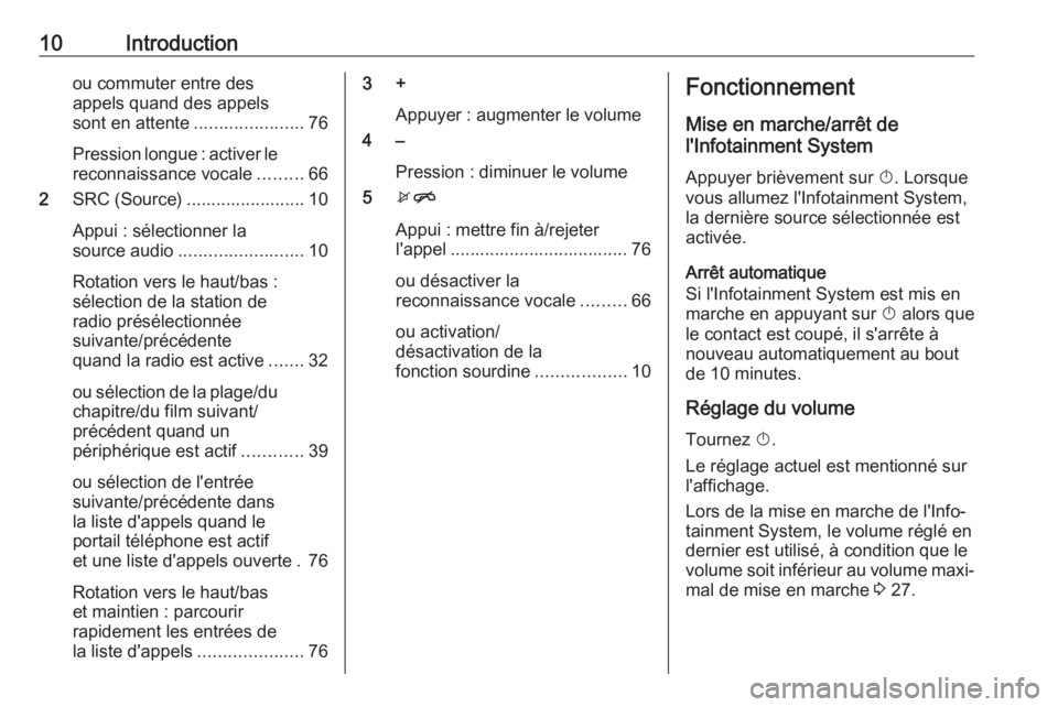 OPEL MOKKA X 2018.5  Manuel dutilisation (in French) 10Introductionou commuter entre des
appels quand des appels
sont en attente ......................76
Pression longue : activer le reconnaissance vocale .........66
2 SRC (Source) .....................