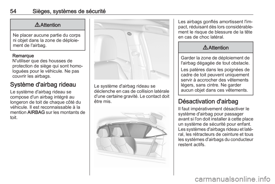 OPEL MOKKA X 2019 Manuel dutilisation (in French) 54Sièges, systèmes de sécurité9Attention
Ne placer aucune partie du corps
ni objet dans la zone de déploie‐
ment de l'airbag.
Remarque
N'utiliser que des housses de
protection de siège OPEL MOKKA X 2019 Manuel dutilisation (in French) 54Sièges, systèmes de sécurité9Attention
Ne placer aucune partie du corps
ni objet dans la zone de déploie‐
ment de l'airbag.
Remarque
N'utiliser que des housses de
protection de siège