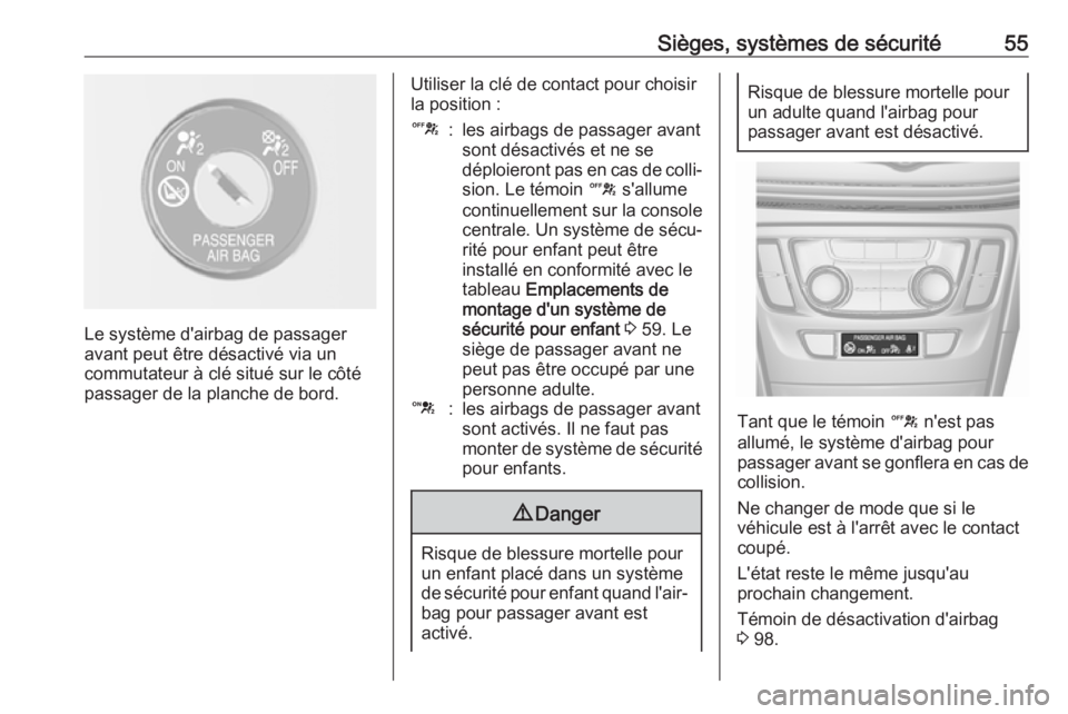 OPEL MOKKA X 2019 Manuel dutilisation (in French) Sièges, systèmes de sécurité55
Le système d'airbag de passager
avant peut être désactivé via un
commutateur à clé situé sur le côté
passager de la planche de bord.
Utiliser la clé de OPEL MOKKA X 2019 Manuel dutilisation (in French) Sièges, systèmes de sécurité55
Le système d'airbag de passager
avant peut être désactivé via un
commutateur à clé situé sur le côté
passager de la planche de bord.
Utiliser la clé de