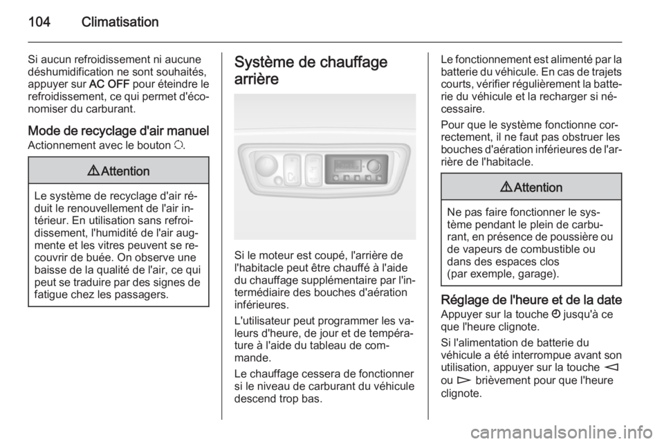 OPEL MOVANO_B 2014 Manuel dutilisation (in French) 104Climatisation
Si aucun refroidissement ni aucune
déshumidification ne sont souhaités,
appuyer sur AC OFF pour éteindre le
refroidissement, ce qui permet d'éco‐
nomiser du carburant.
Mode OPEL MOVANO_B 2014 Manuel dutilisation (in French) 104Climatisation
Si aucun refroidissement ni aucune
déshumidification ne sont souhaités,
appuyer sur AC OFF pour éteindre le
refroidissement, ce qui permet d'éco‐
nomiser du carburant.
Mode