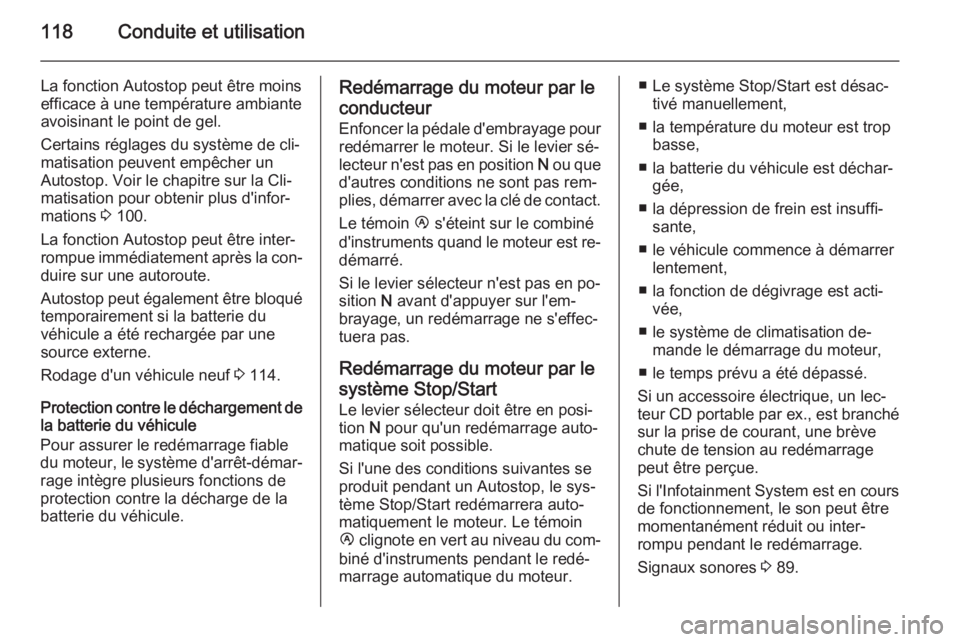OPEL MOVANO_B 2014  Manuel dutilisation (in French) 118Conduite et utilisation
La fonction Autostop peut être moins
efficace à une température ambiante avoisinant le point de gel.
Certains réglages du système de cli‐
matisation peuvent empêcher