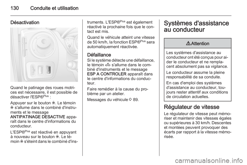 OPEL MOVANO_B 2014  Manuel dutilisation (in French) 130Conduite et utilisation
Désactivation
Quand le patinage des roues motri‐
ces est nécessaire, il est possible de
désactiver l'ESP® Plus
 :
Appuyer sur le bouton  v. Le témoin
v  s'all