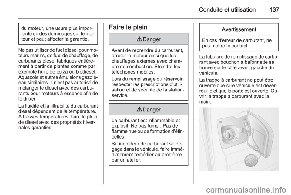 OPEL MOVANO_B 2014  Manuel dutilisation (in French) Conduite et utilisation137du moteur, une usure plus impor‐
tante ou des dommages sur le mo‐
teur et peut affecter la garantie.
Ne pas utiliser de fuel diesel pour mo‐
teurs marins, de fuel de ch